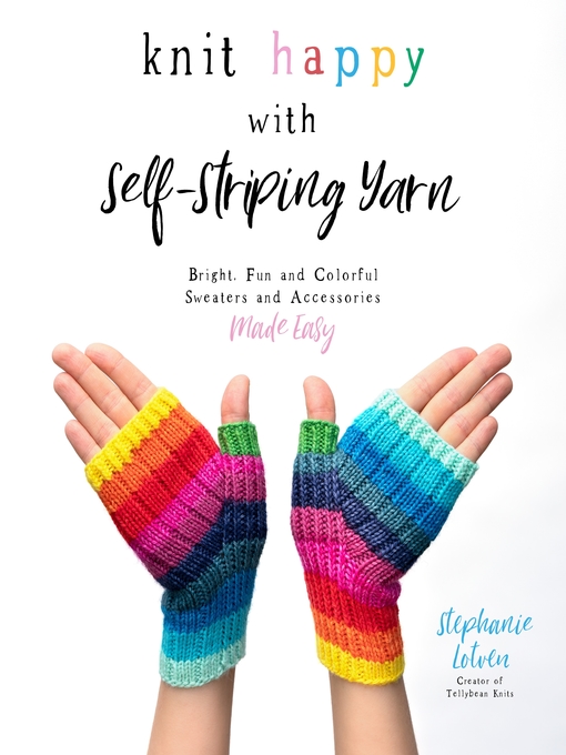 Title details for Knit Happy with Self-Striping Yarn by Stephanie Lotven - Available